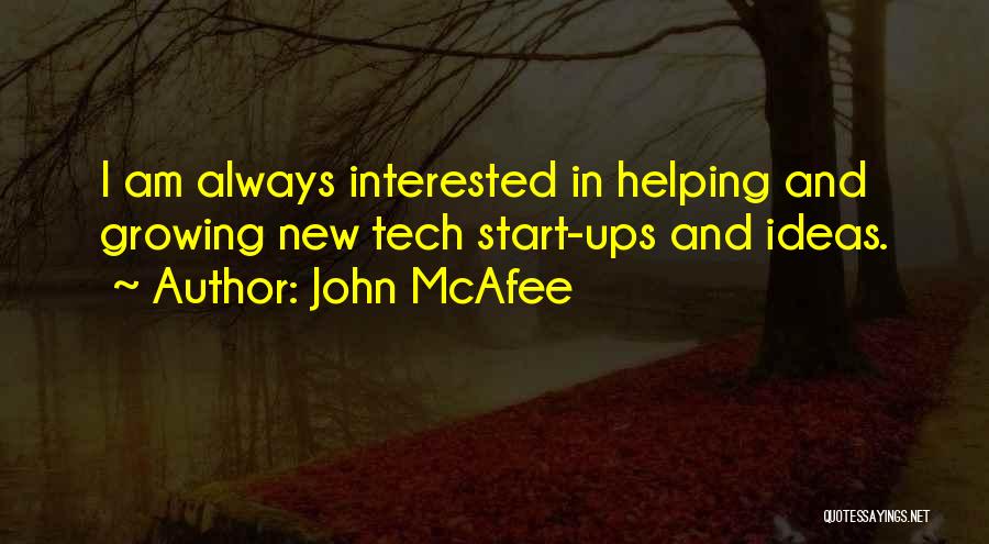 John McAfee Quotes: I Am Always Interested In Helping And Growing New Tech Start-ups And Ideas.