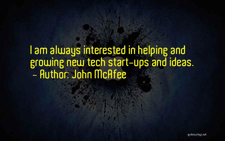 John McAfee Quotes: I Am Always Interested In Helping And Growing New Tech Start-ups And Ideas.