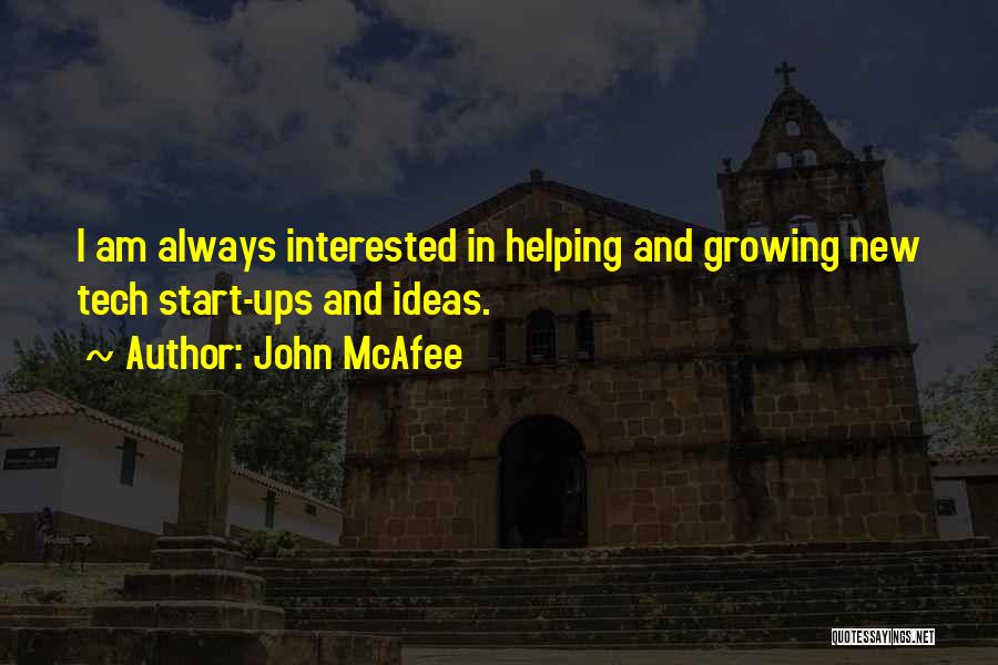 John McAfee Quotes: I Am Always Interested In Helping And Growing New Tech Start-ups And Ideas.