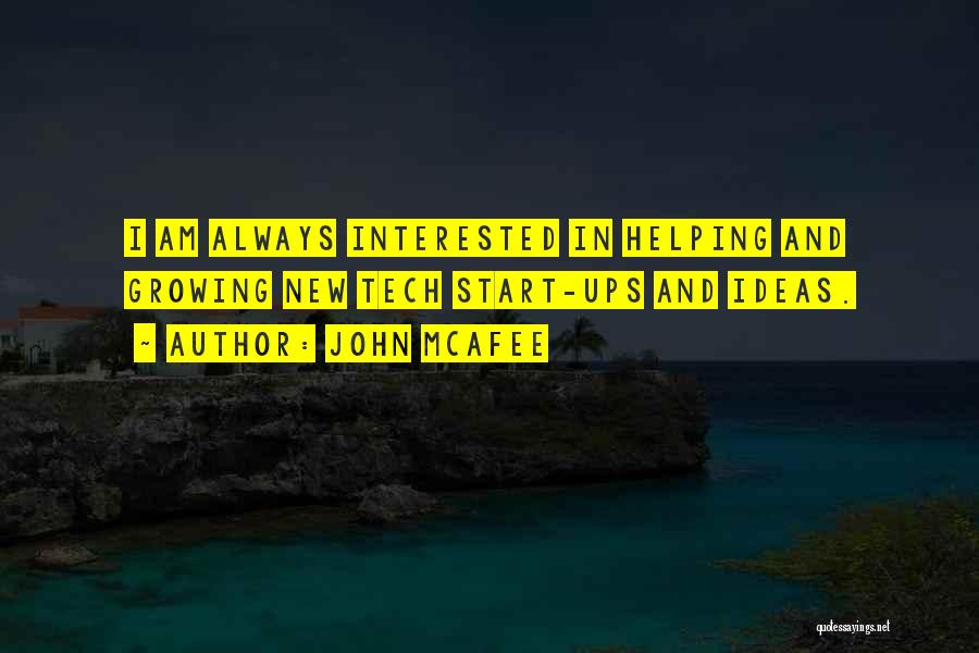 John McAfee Quotes: I Am Always Interested In Helping And Growing New Tech Start-ups And Ideas.