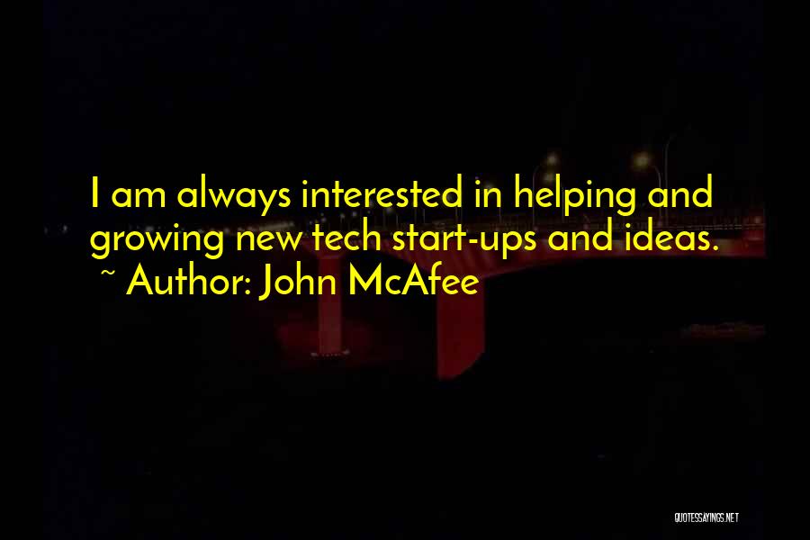 John McAfee Quotes: I Am Always Interested In Helping And Growing New Tech Start-ups And Ideas.