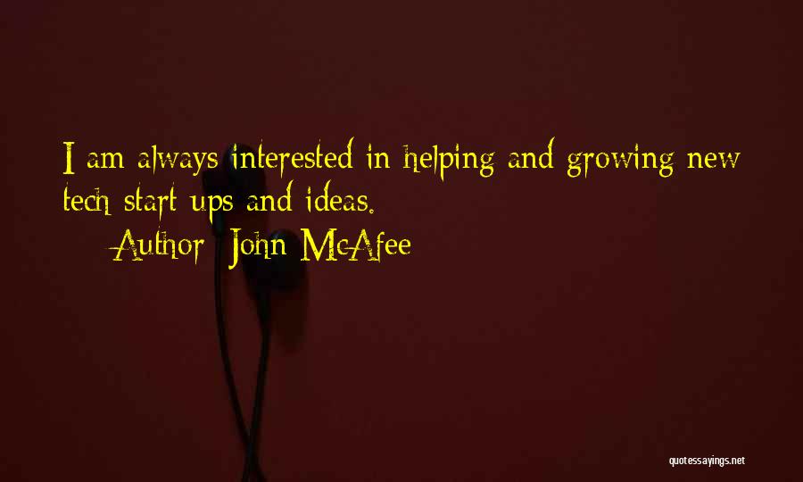 John McAfee Quotes: I Am Always Interested In Helping And Growing New Tech Start-ups And Ideas.