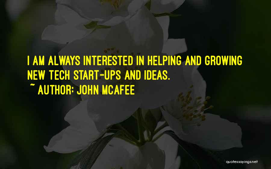 John McAfee Quotes: I Am Always Interested In Helping And Growing New Tech Start-ups And Ideas.