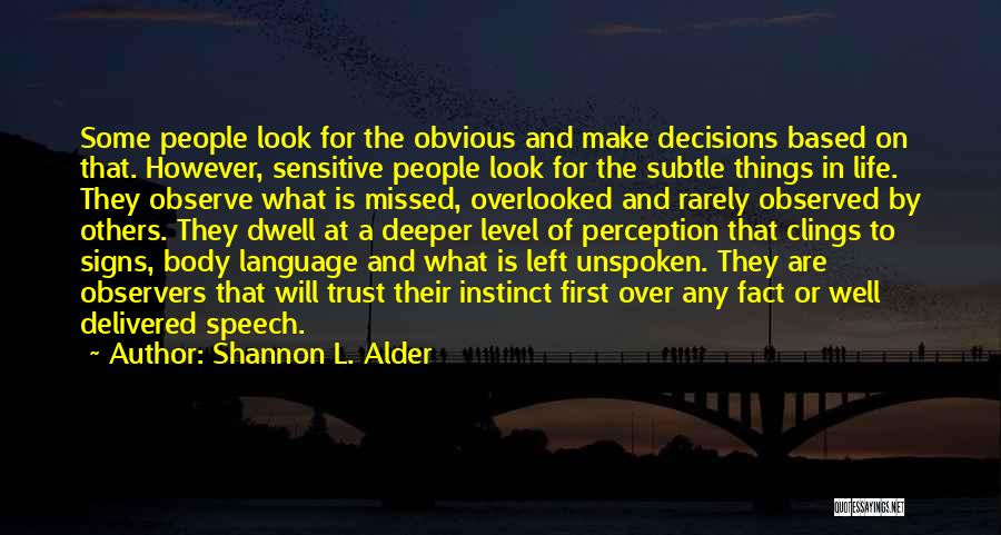 Shannon L. Alder Quotes: Some People Look For The Obvious And Make Decisions Based On That. However, Sensitive People Look For The Subtle Things