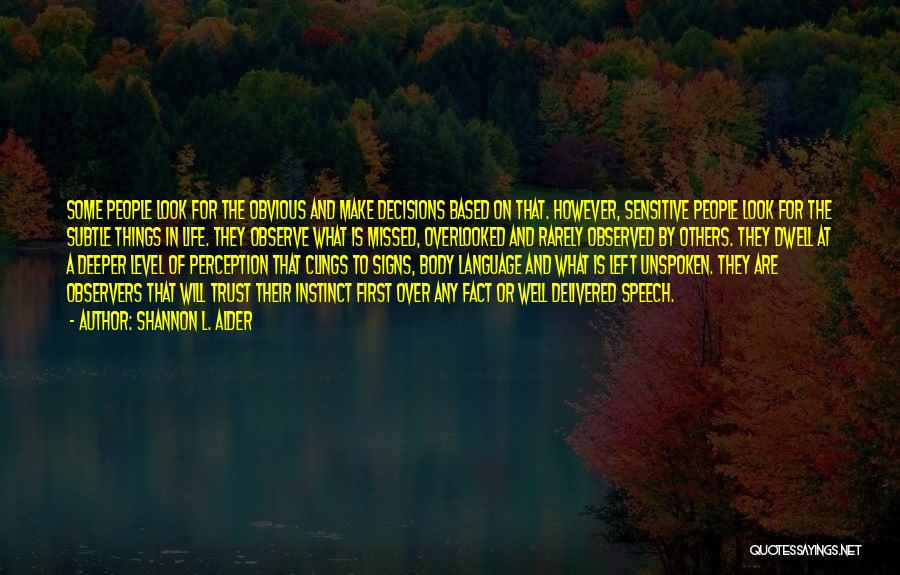 Shannon L. Alder Quotes: Some People Look For The Obvious And Make Decisions Based On That. However, Sensitive People Look For The Subtle Things