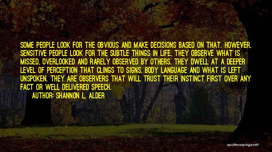 Shannon L. Alder Quotes: Some People Look For The Obvious And Make Decisions Based On That. However, Sensitive People Look For The Subtle Things