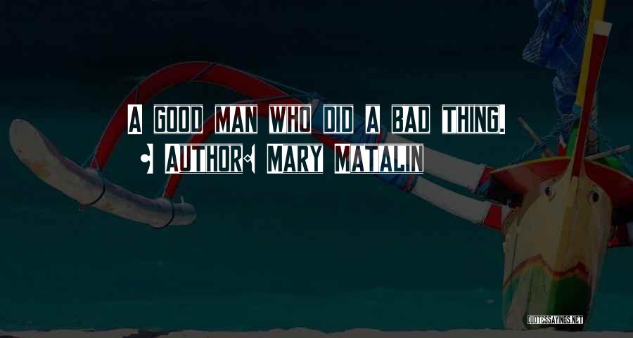 Mary Matalin Quotes: A Good Man Who Did A Bad Thing.