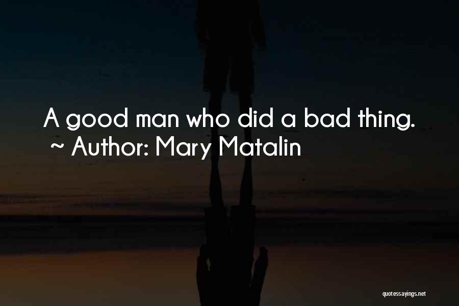 Mary Matalin Quotes: A Good Man Who Did A Bad Thing.