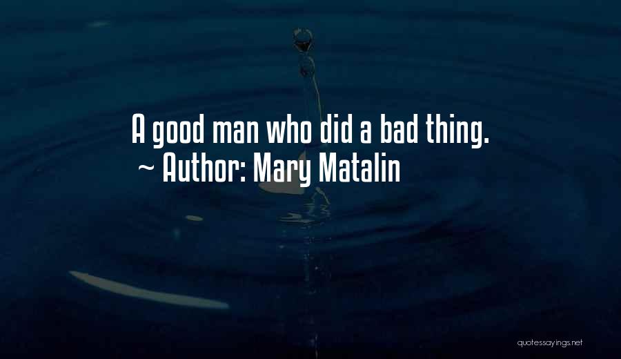 Mary Matalin Quotes: A Good Man Who Did A Bad Thing.