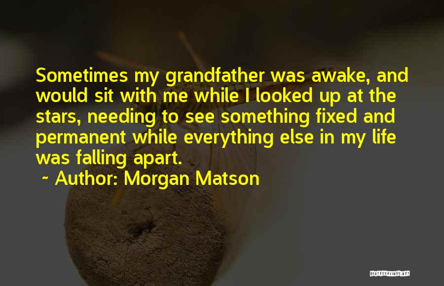 Morgan Matson Quotes: Sometimes My Grandfather Was Awake, And Would Sit With Me While I Looked Up At The Stars, Needing To See