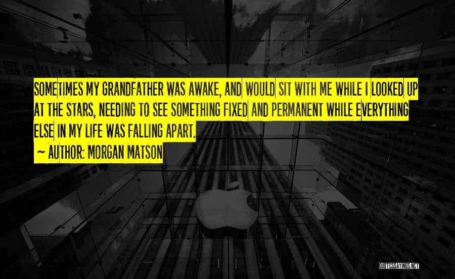 Morgan Matson Quotes: Sometimes My Grandfather Was Awake, And Would Sit With Me While I Looked Up At The Stars, Needing To See