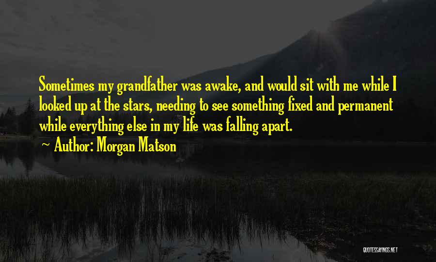 Morgan Matson Quotes: Sometimes My Grandfather Was Awake, And Would Sit With Me While I Looked Up At The Stars, Needing To See