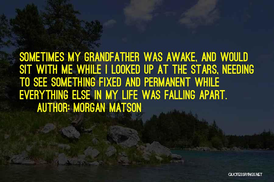 Morgan Matson Quotes: Sometimes My Grandfather Was Awake, And Would Sit With Me While I Looked Up At The Stars, Needing To See