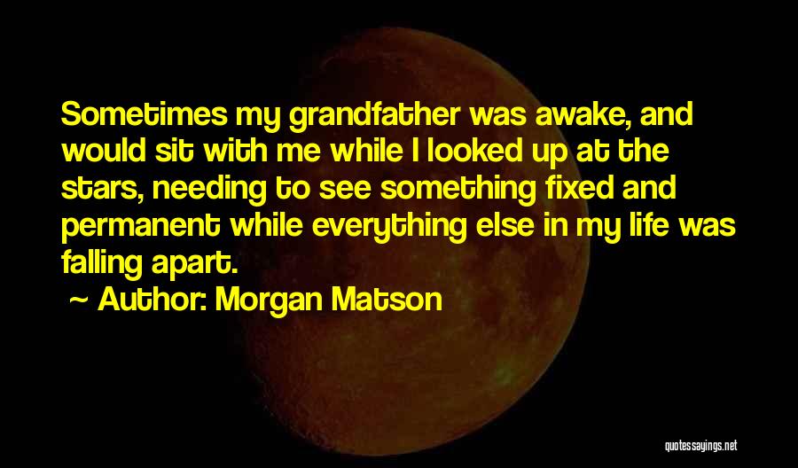 Morgan Matson Quotes: Sometimes My Grandfather Was Awake, And Would Sit With Me While I Looked Up At The Stars, Needing To See