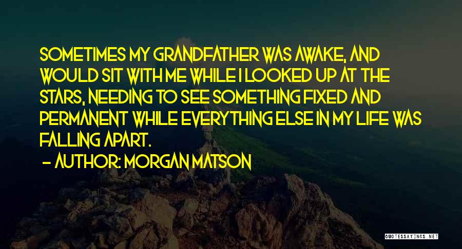 Morgan Matson Quotes: Sometimes My Grandfather Was Awake, And Would Sit With Me While I Looked Up At The Stars, Needing To See