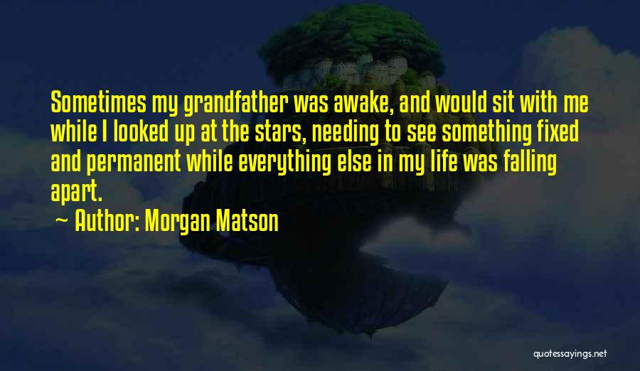 Morgan Matson Quotes: Sometimes My Grandfather Was Awake, And Would Sit With Me While I Looked Up At The Stars, Needing To See