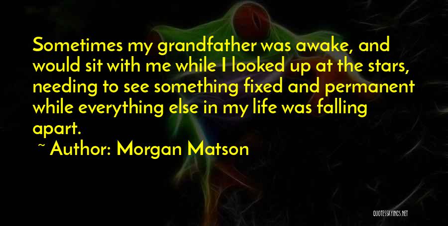 Morgan Matson Quotes: Sometimes My Grandfather Was Awake, And Would Sit With Me While I Looked Up At The Stars, Needing To See