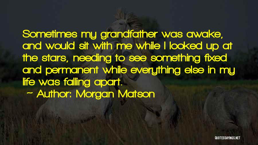 Morgan Matson Quotes: Sometimes My Grandfather Was Awake, And Would Sit With Me While I Looked Up At The Stars, Needing To See