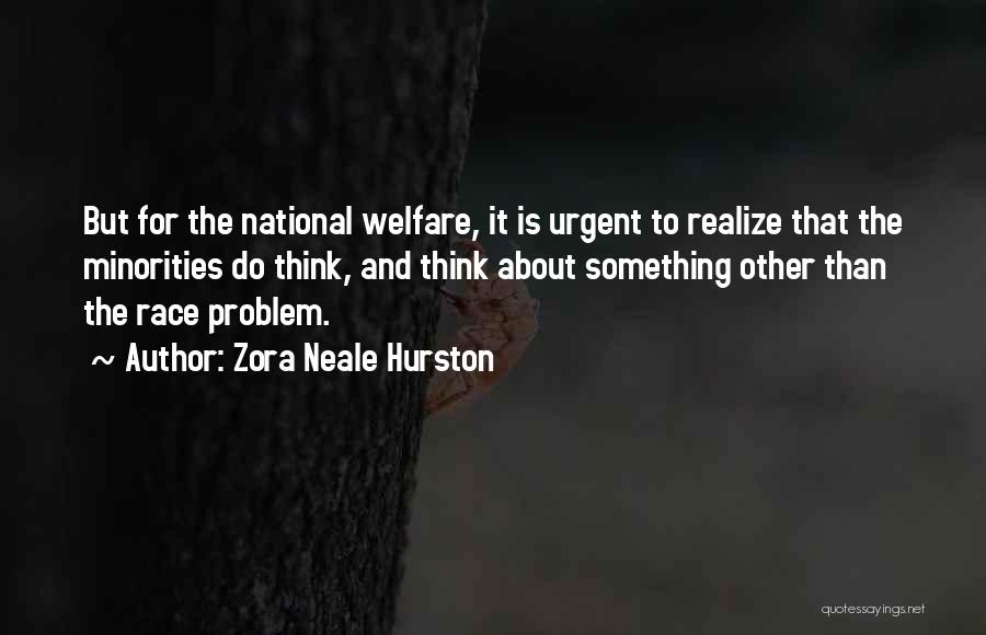 Zora Neale Hurston Quotes: But For The National Welfare, It Is Urgent To Realize That The Minorities Do Think, And Think About Something Other