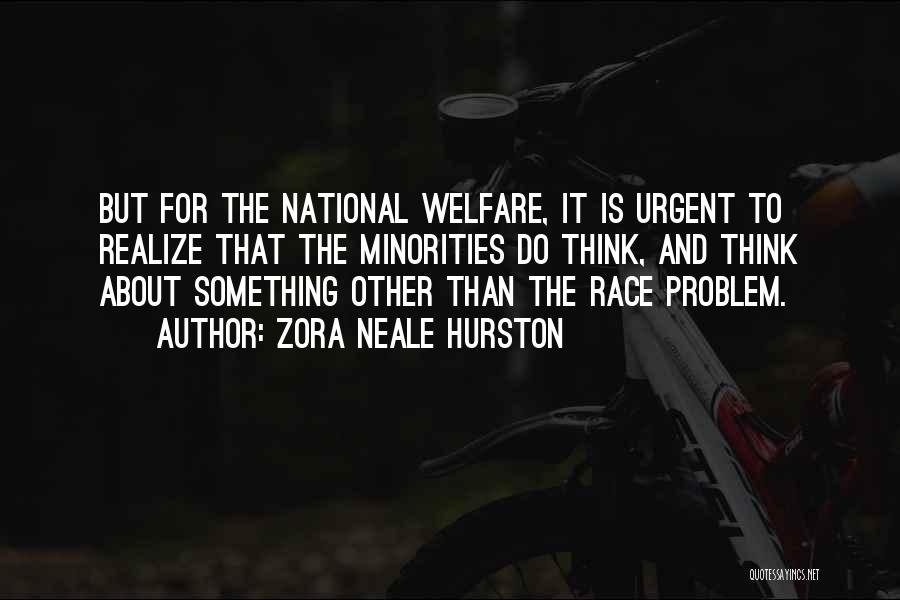 Zora Neale Hurston Quotes: But For The National Welfare, It Is Urgent To Realize That The Minorities Do Think, And Think About Something Other