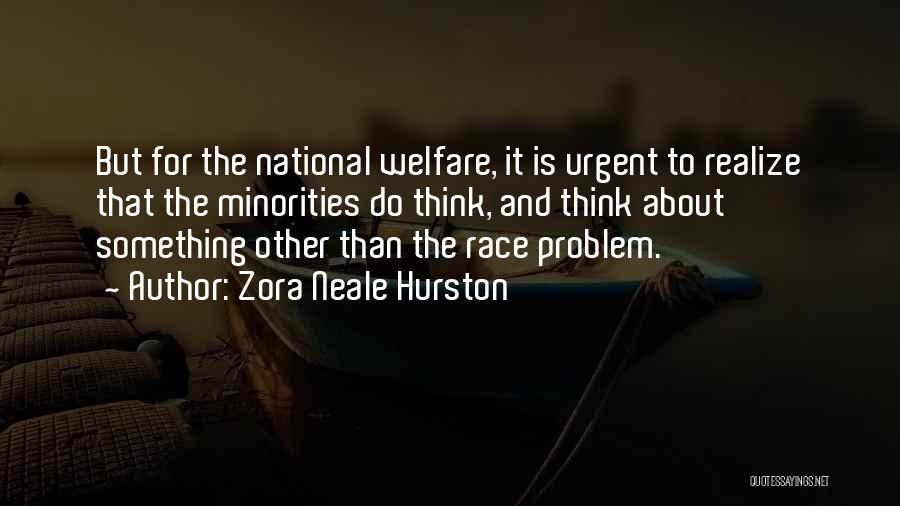 Zora Neale Hurston Quotes: But For The National Welfare, It Is Urgent To Realize That The Minorities Do Think, And Think About Something Other