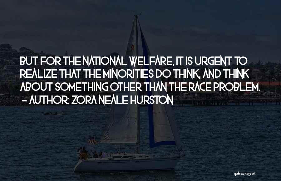Zora Neale Hurston Quotes: But For The National Welfare, It Is Urgent To Realize That The Minorities Do Think, And Think About Something Other