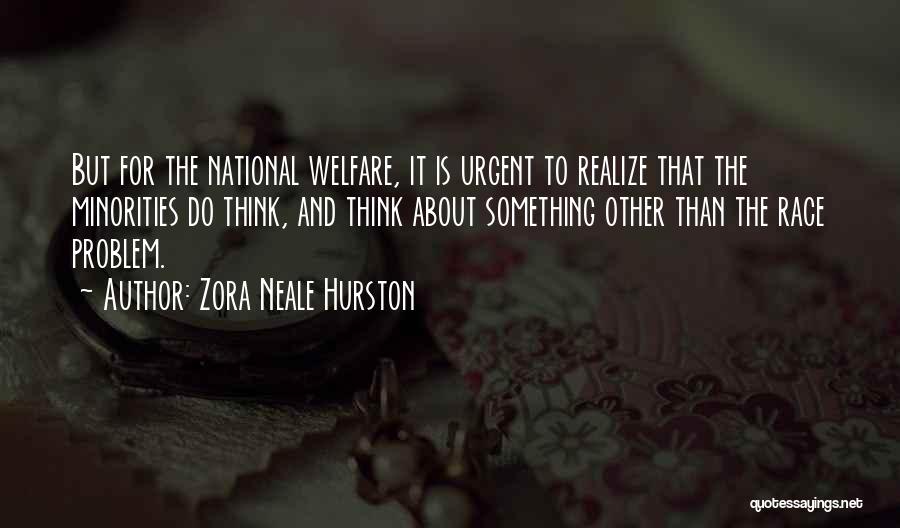 Zora Neale Hurston Quotes: But For The National Welfare, It Is Urgent To Realize That The Minorities Do Think, And Think About Something Other
