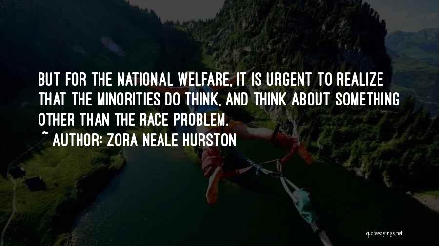 Zora Neale Hurston Quotes: But For The National Welfare, It Is Urgent To Realize That The Minorities Do Think, And Think About Something Other