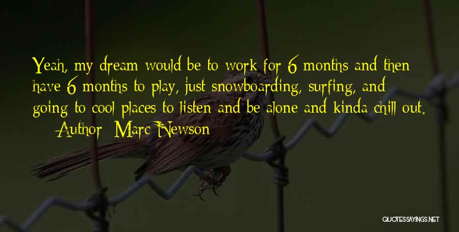 Marc Newson Quotes: Yeah, My Dream Would Be To Work For 6 Months And Then Have 6 Months To Play, Just Snowboarding, Surfing,