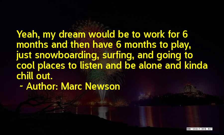 Marc Newson Quotes: Yeah, My Dream Would Be To Work For 6 Months And Then Have 6 Months To Play, Just Snowboarding, Surfing,