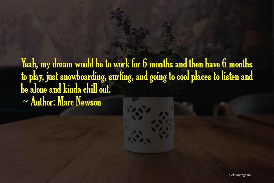 Marc Newson Quotes: Yeah, My Dream Would Be To Work For 6 Months And Then Have 6 Months To Play, Just Snowboarding, Surfing,