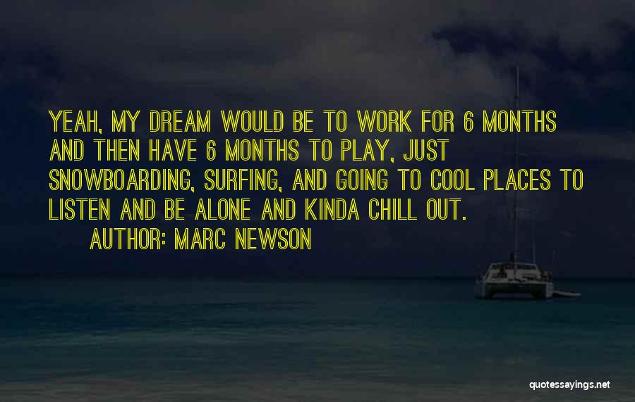Marc Newson Quotes: Yeah, My Dream Would Be To Work For 6 Months And Then Have 6 Months To Play, Just Snowboarding, Surfing,