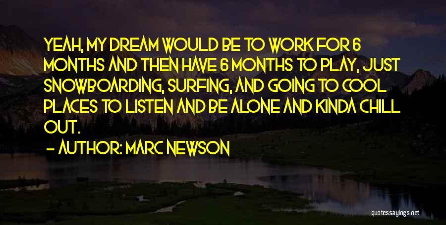 Marc Newson Quotes: Yeah, My Dream Would Be To Work For 6 Months And Then Have 6 Months To Play, Just Snowboarding, Surfing,