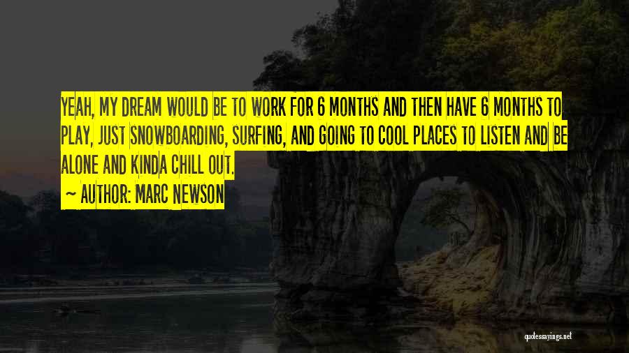 Marc Newson Quotes: Yeah, My Dream Would Be To Work For 6 Months And Then Have 6 Months To Play, Just Snowboarding, Surfing,