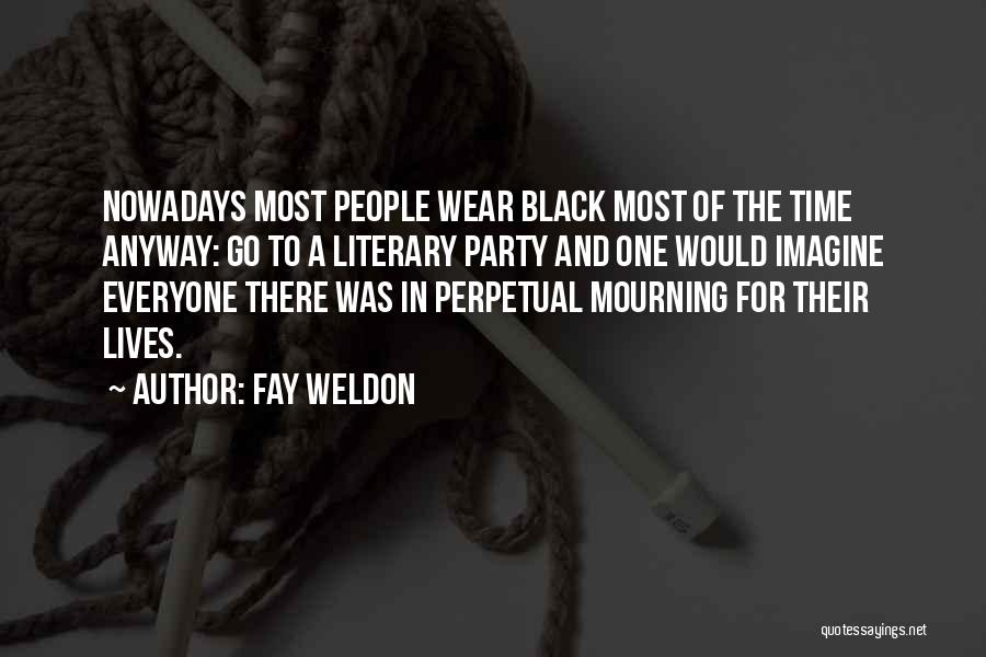 Fay Weldon Quotes: Nowadays Most People Wear Black Most Of The Time Anyway: Go To A Literary Party And One Would Imagine Everyone