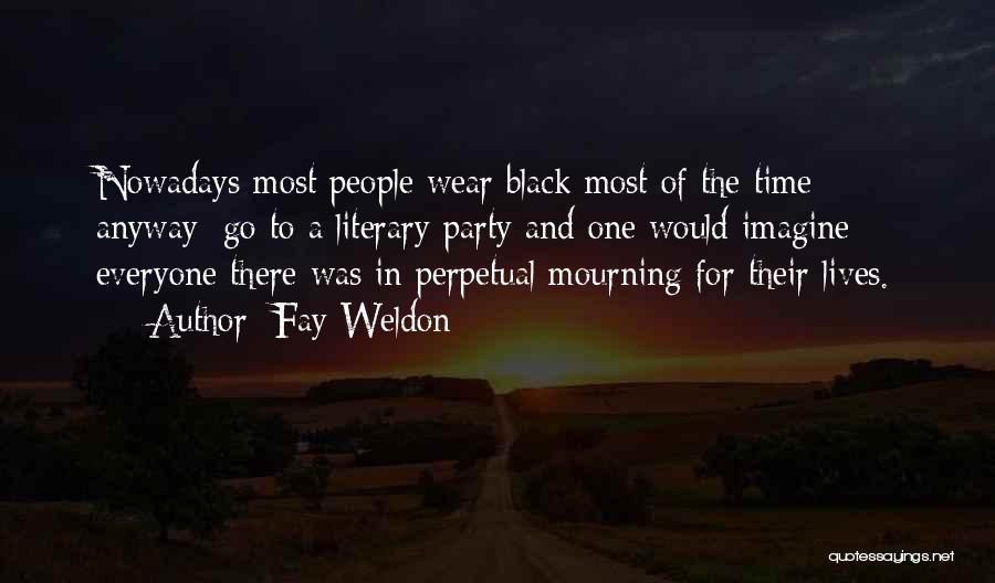 Fay Weldon Quotes: Nowadays Most People Wear Black Most Of The Time Anyway: Go To A Literary Party And One Would Imagine Everyone