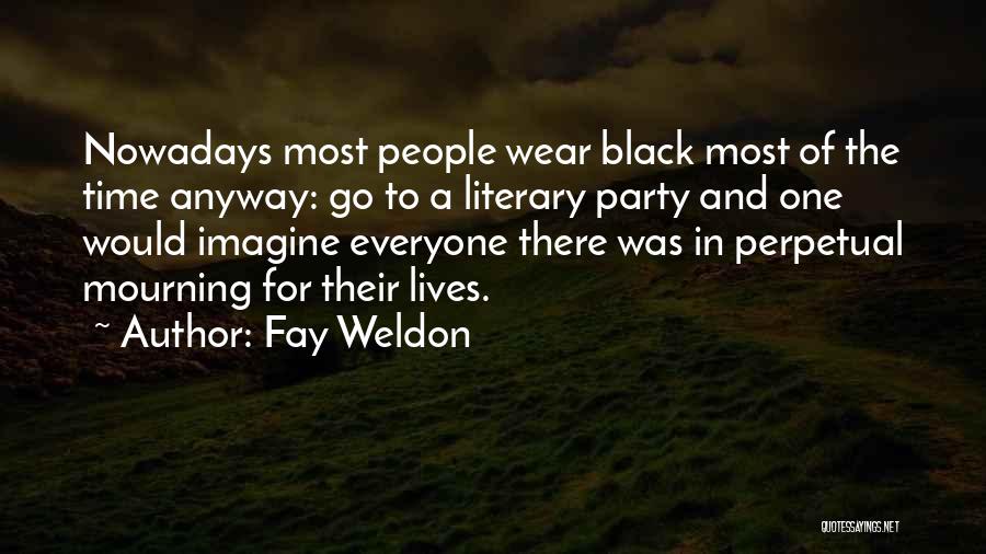 Fay Weldon Quotes: Nowadays Most People Wear Black Most Of The Time Anyway: Go To A Literary Party And One Would Imagine Everyone