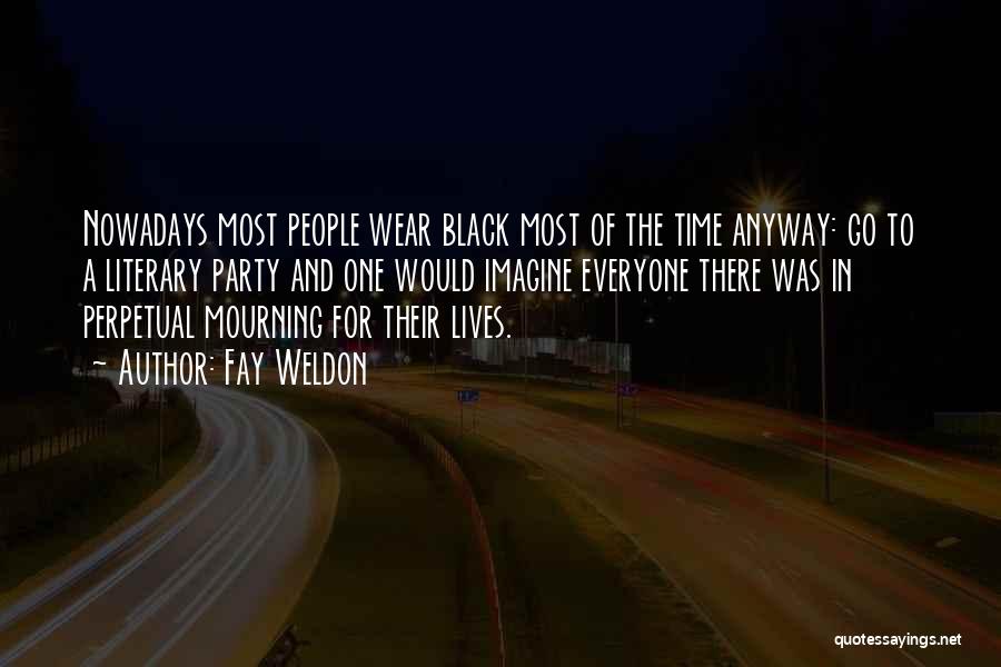 Fay Weldon Quotes: Nowadays Most People Wear Black Most Of The Time Anyway: Go To A Literary Party And One Would Imagine Everyone