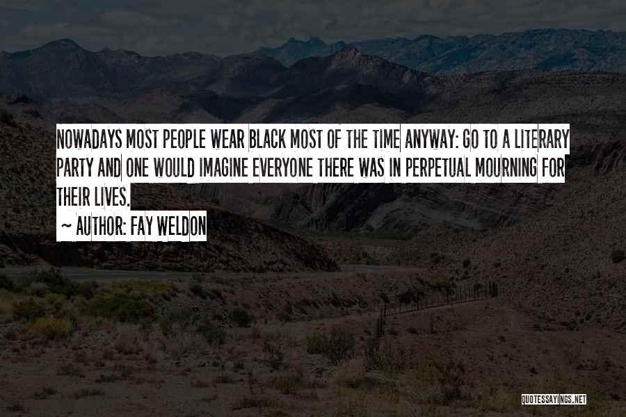 Fay Weldon Quotes: Nowadays Most People Wear Black Most Of The Time Anyway: Go To A Literary Party And One Would Imagine Everyone