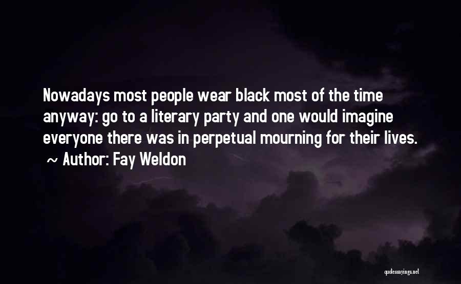 Fay Weldon Quotes: Nowadays Most People Wear Black Most Of The Time Anyway: Go To A Literary Party And One Would Imagine Everyone