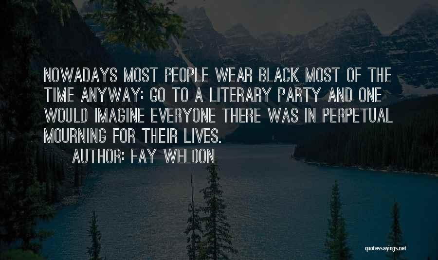 Fay Weldon Quotes: Nowadays Most People Wear Black Most Of The Time Anyway: Go To A Literary Party And One Would Imagine Everyone