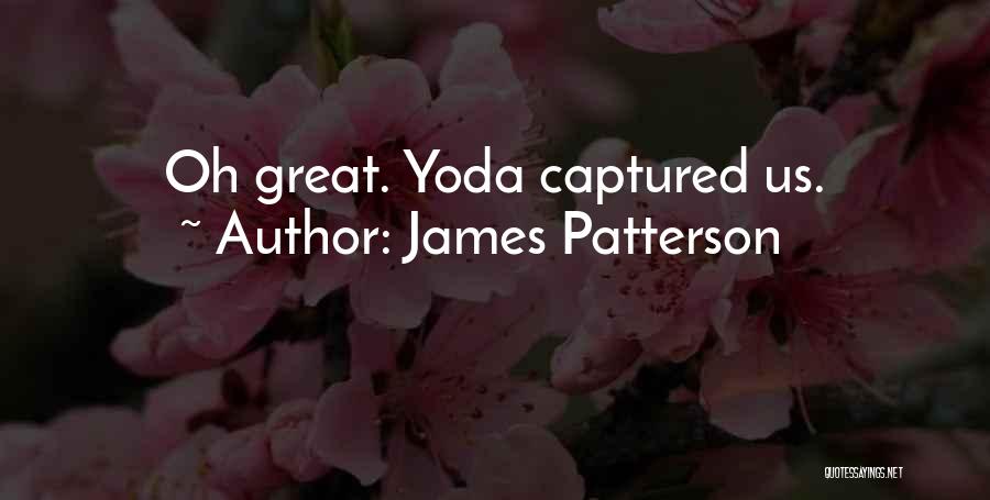 James Patterson Quotes: Oh Great. Yoda Captured Us.