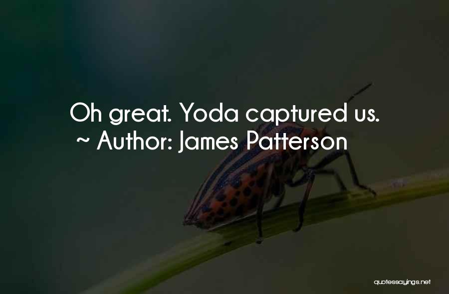 James Patterson Quotes: Oh Great. Yoda Captured Us.