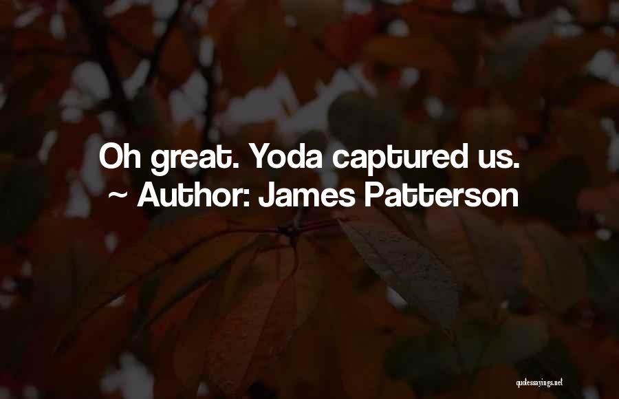 James Patterson Quotes: Oh Great. Yoda Captured Us.