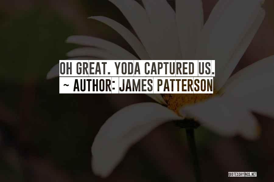 James Patterson Quotes: Oh Great. Yoda Captured Us.