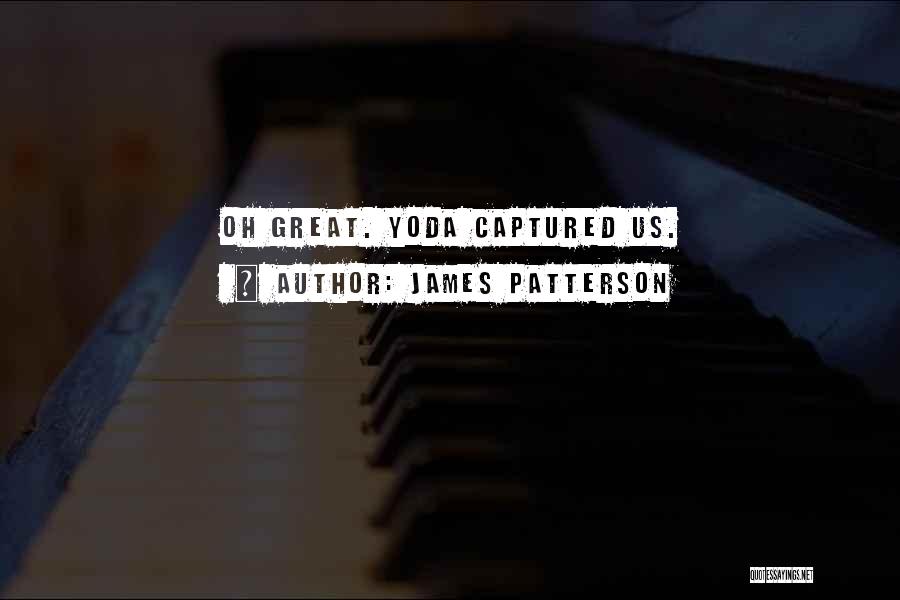 James Patterson Quotes: Oh Great. Yoda Captured Us.