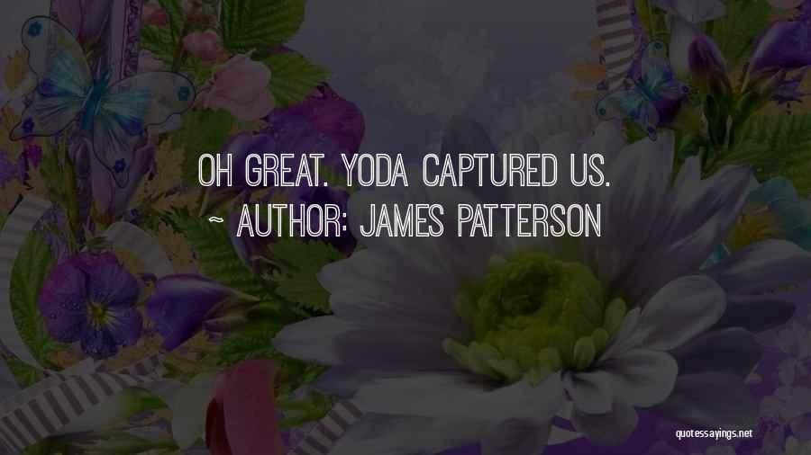 James Patterson Quotes: Oh Great. Yoda Captured Us.