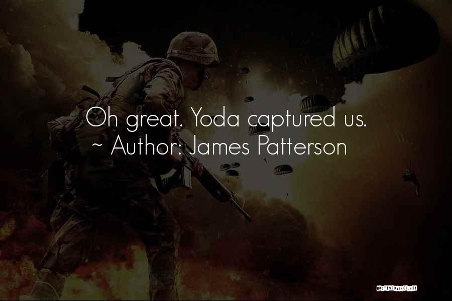 James Patterson Quotes: Oh Great. Yoda Captured Us.