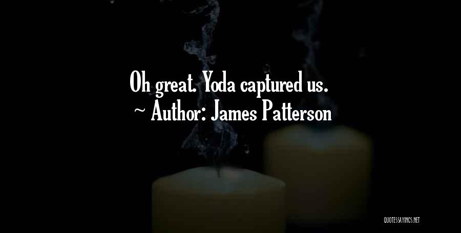James Patterson Quotes: Oh Great. Yoda Captured Us.