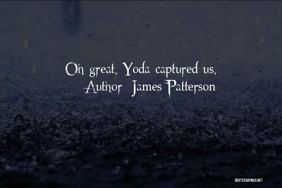 James Patterson Quotes: Oh Great. Yoda Captured Us.